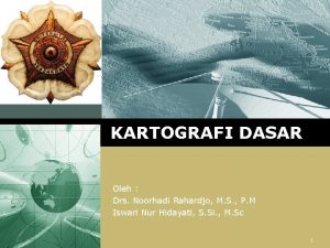 LOGO KARTOGRAFI DASAR Oleh Drs Noorhadi Rahardjo M