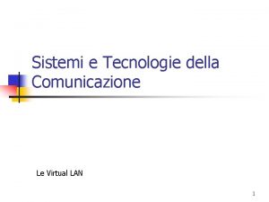 Sistemi e Tecnologie della Comunicazione Le Virtual LAN