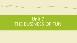 Unit 7 THE BUSINESS OF FUN Skills focus