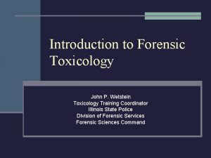 Introduction to Forensic Toxicology John P Wetstein Toxicology