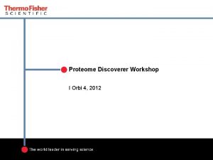 Proteome Discoverer Workshop I Orbi 4 2012 Overview