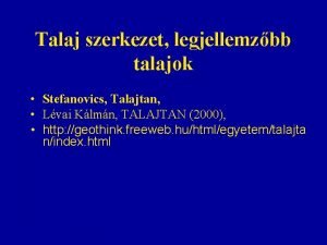 Talaj szerkezet legjellemzbb talajok Stefanovics Talajtan Lvai Klmn