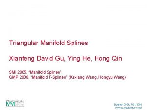 Triangular Manifold Splines Xianfeng David Gu Ying He