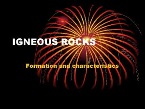 IGNEOUS ROCKS Formation and characteristics IGNEOUS The term