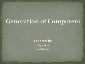 Generation of Computers Created by Priya Soni 30112011