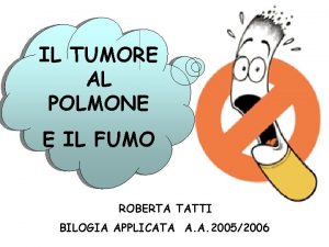 IL TUMORE AL POLMONE E IL FUMO ROBERTA