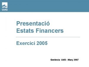 Presentaci Estats Financers Exercici 2005 Gerncia Ud G