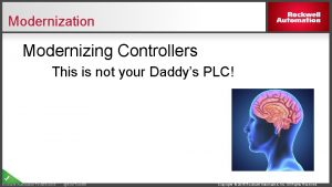 Modernization Modernizing Controllers This is not your Daddys