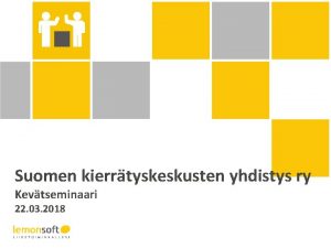 Suomen kierrtyskeskusten yhdistys ry Kevtseminaari 22 03 2018