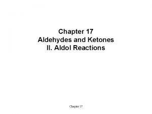 Chapter 17 Aldehydes and Ketones II Aldol Reactions