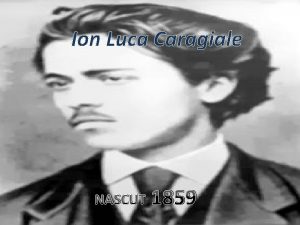 Ion Luca Caragiale NASCUT 1859 Viata lui Ion
