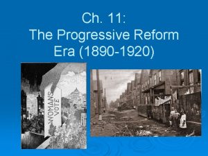 Ch 11 The Progressive Reform Era 1890 1920