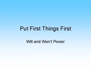 Put First Things First Will and Wont Power