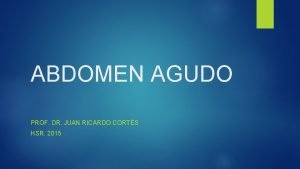 ABDOMEN AGUDO PROF DR JUAN RICARDO CORTS HSR