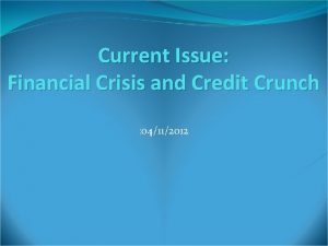 Current Issue Financial Crisis and Credit Crunch 04112012