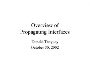 Overview of Propagating Interfaces Donald Tanguay October 30