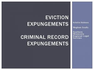 EVICTION EXPUNGEMENTS CRIMINAL RECORD EXPUNGEMENTS Kristin Holmes Meghan