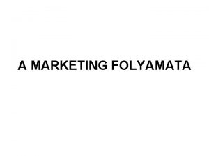 A MARKETING FOLYAMATA A marketing folyamata a marketinglehetsgek