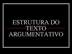 ESTRUTURA DO TEXTO ARGUMENTATIVO Nossa histria nos mostra