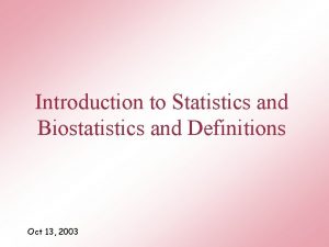 Introduction to Statistics and Biostatistics and Definitions Oct