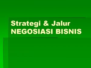 Strategi Jalur NEGOSIASI BISNIS PEDOMAN MELAKUKAN NEGOSIASI Pedoman