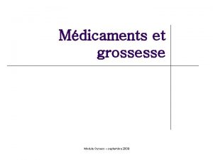 Mdicaments et grossesse Module Gyneco septembre 2009 1