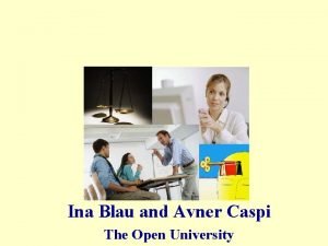 Ina Blau and Avner Caspi The Open University
