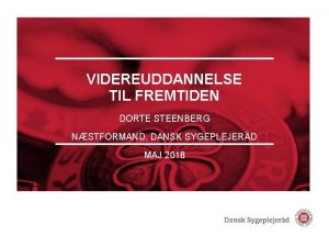 VIDEREUDDANNELSE TIL FREMTIDEN DORTE STEENBERG NSTFORMAND DANSK SYGEPLEJERD