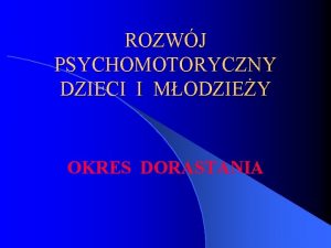 ROZWJ PSYCHOMOTORYCZNY DZIECI I MODZIEY OKRES DORASTANIA Dojrzewanie