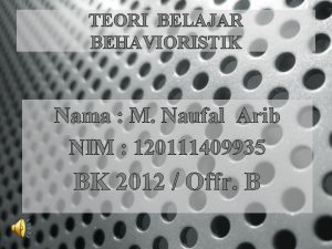 TEORI BELAJAR BEHAVIORISTIK Nama M Naufal Arib NIM