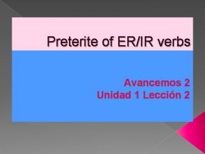 Preterite of ERIR verbs Avancemos 2 Unidad 1