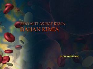 PENYAKIT AKIBAT KERJA BAHAN KIMIA M SULAKSMONO Pendahuluan