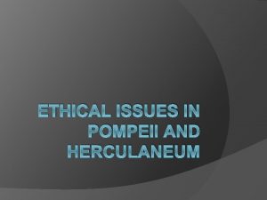 ETHICAL ISSUES IN POMPEII AND HERCULANEUM QUESTIONS OF