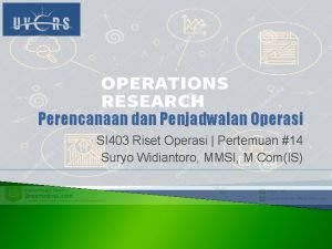 Perencanaan dan Penjadwalan Operasi SI 403 Riset Operasi