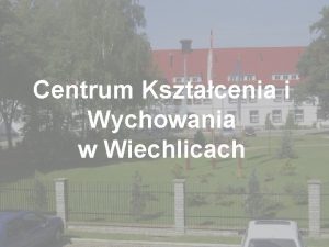 Centrum Ksztacenia i Wychowania w Wiechlicach Centrum Ksztacenia