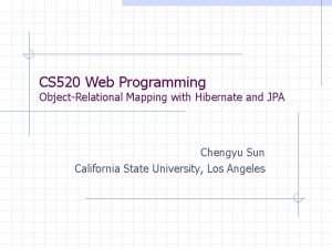 CS 520 Web Programming ObjectRelational Mapping with Hibernate