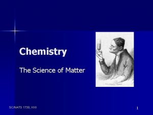 Chemistry The Science of Matter SCNATS 1730 XXII