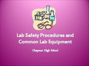 Lab Safety Procedures and Common Lab Equipment Chapman