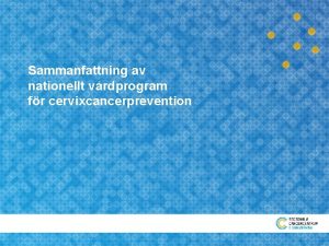 Sammanfattning av nationellt vrdprogram fr cervixcancerprevention Screening utredning