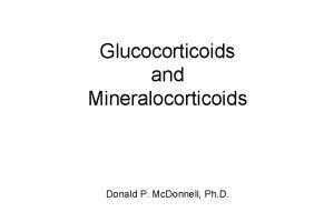 Glucocorticoids and Mineralocorticoids Donald P Mc Donnell Ph