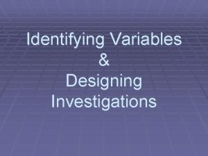 Identifying Variables Designing Investigations GOBSTOPPER VARIABLES SIZE BIGGERSMALLER