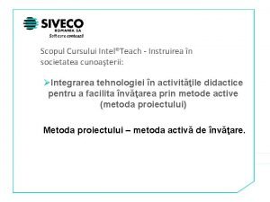 Scopul Cursului IntelTeach Instruirea n societatea cunoaterii Integrarea