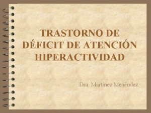 TRASTORNO DE DFICIT DE ATENCIN HIPERACTIVIDAD Dra Martnez