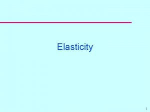 Elasticity 1 Elasticity measures u What are they