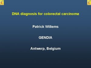 DNA diagnosis for colorectal carcinoma Patrick Willems GENDIA