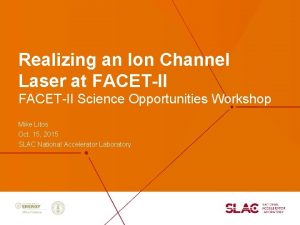 Realizing an Ion Channel Laser at FACETII Science