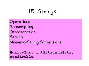 15 Strings Operations Subscripting Concatenation Search NumericString Conversions