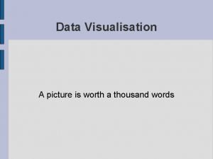 Data Visualisation A picture is worth a thousand