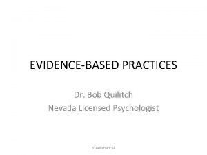 EVIDENCEBASED PRACTICES Dr Bob Quilitch Nevada Licensed Psychologist