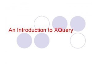 An Introduction to XQuery What is XQuery l